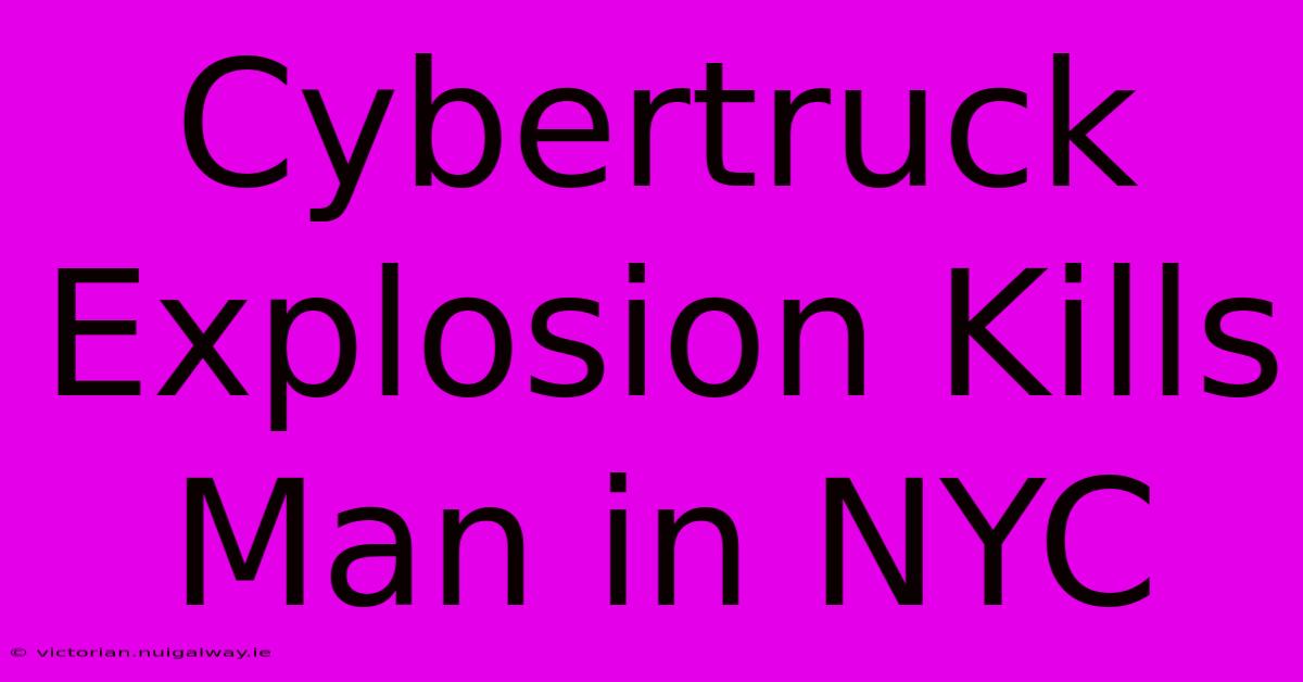 Cybertruck Explosion Kills Man In NYC