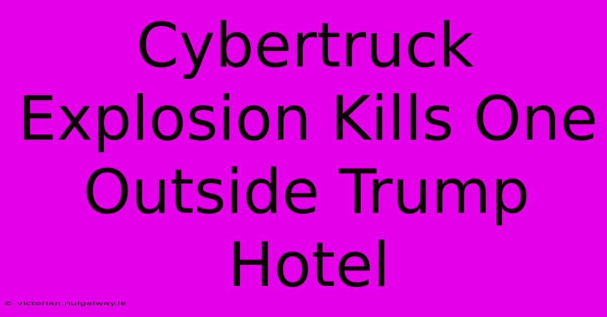 Cybertruck Explosion Kills One Outside Trump Hotel