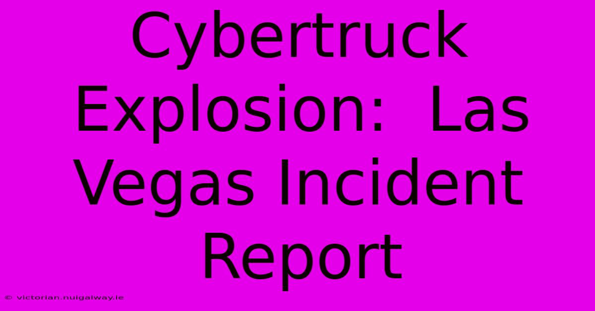 Cybertruck Explosion:  Las Vegas Incident Report