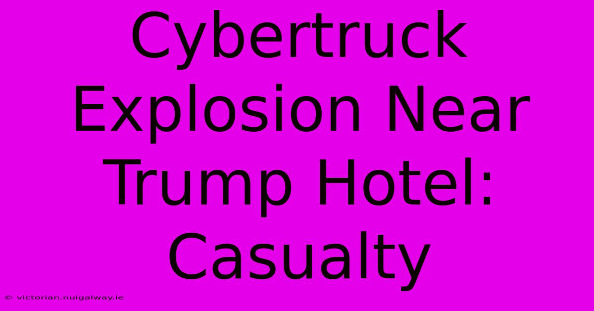 Cybertruck Explosion Near Trump Hotel: Casualty