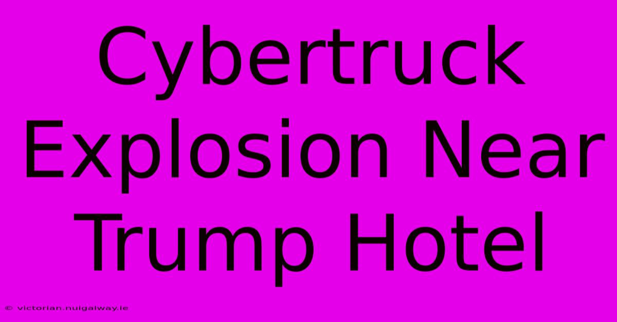 Cybertruck Explosion Near Trump Hotel