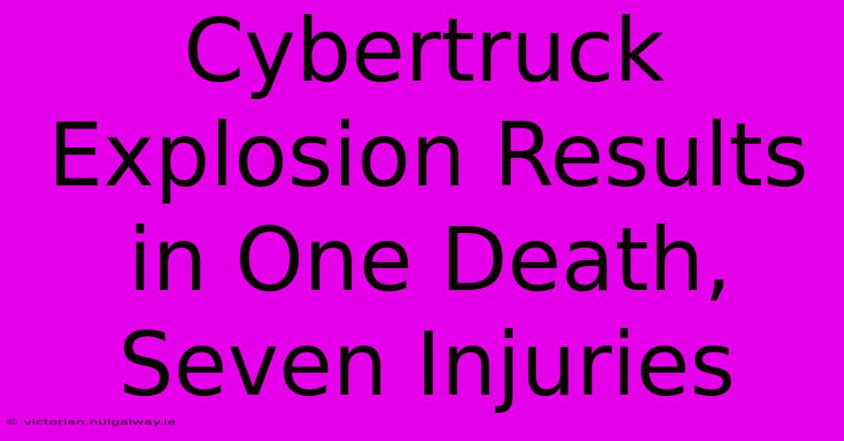 Cybertruck Explosion Results In One Death, Seven Injuries