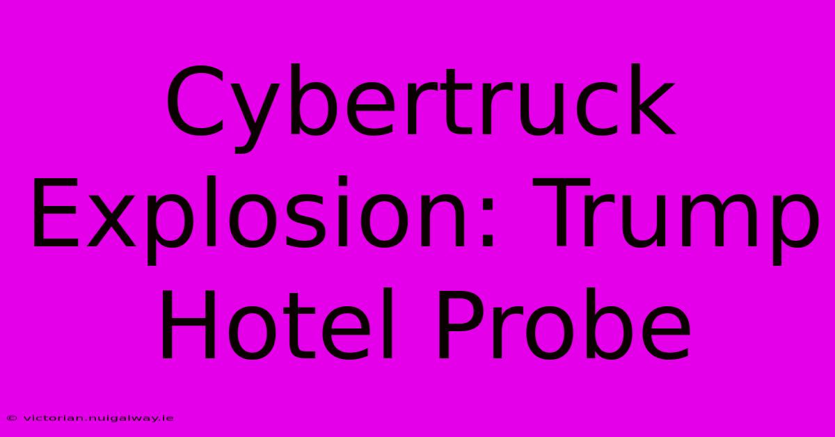 Cybertruck Explosion: Trump Hotel Probe