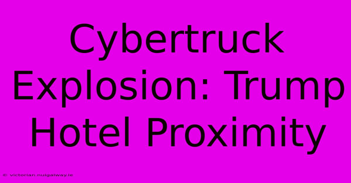 Cybertruck Explosion: Trump Hotel Proximity