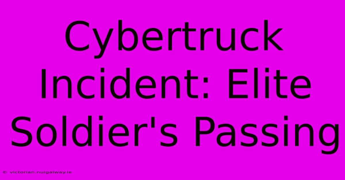 Cybertruck Incident: Elite Soldier's Passing