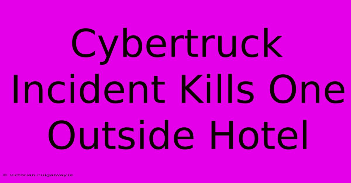 Cybertruck Incident Kills One Outside Hotel