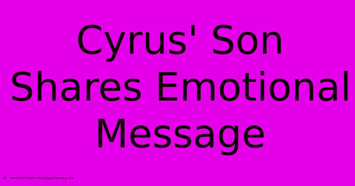 Cyrus' Son Shares Emotional Message