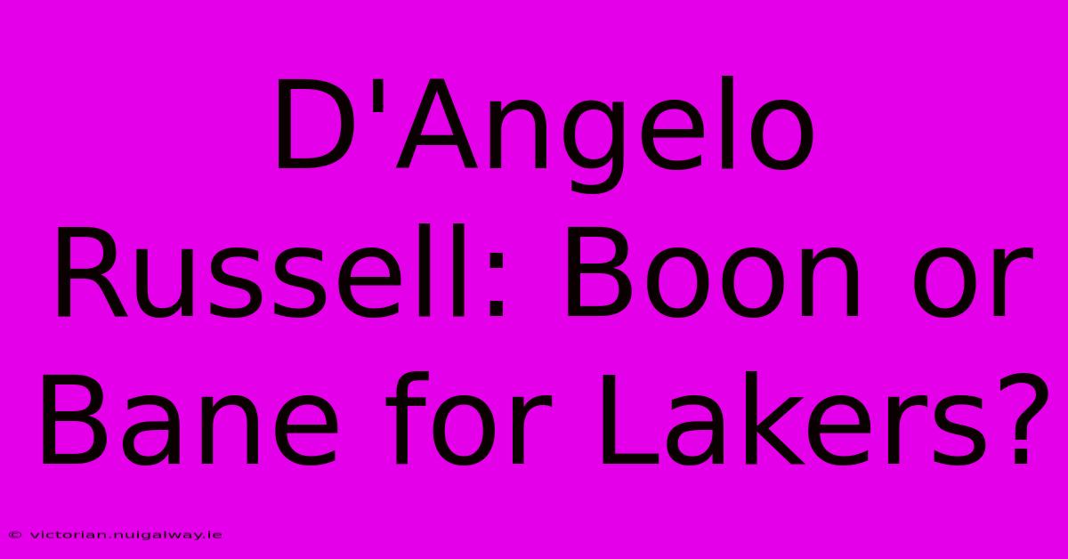 D'Angelo Russell: Boon Or Bane For Lakers?