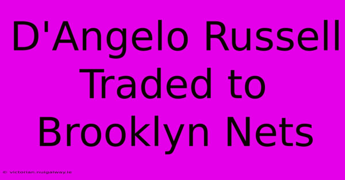 D'Angelo Russell Traded To Brooklyn Nets