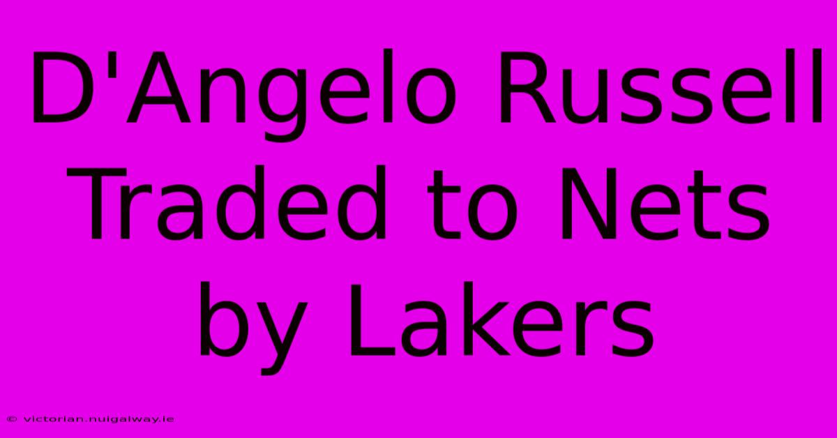 D'Angelo Russell Traded To Nets By Lakers