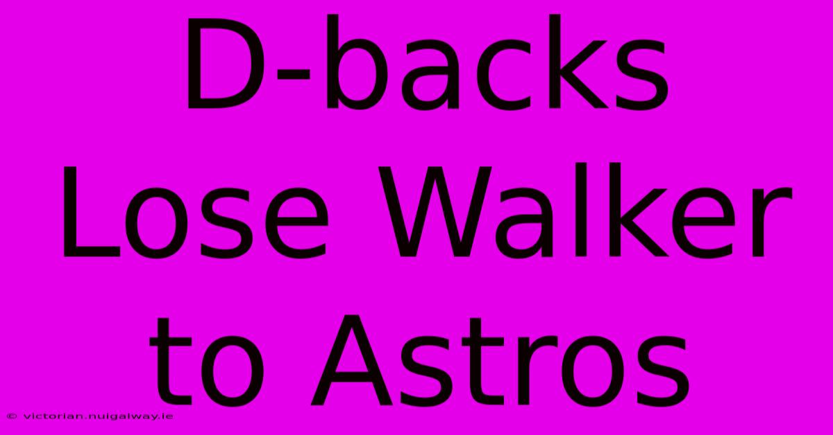 D-backs Lose Walker To Astros