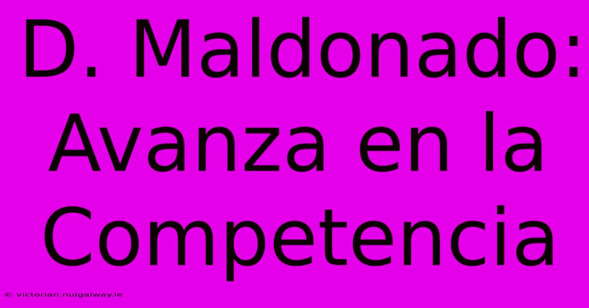 D. Maldonado: Avanza En La Competencia