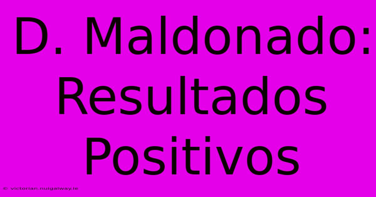 D. Maldonado: Resultados Positivos