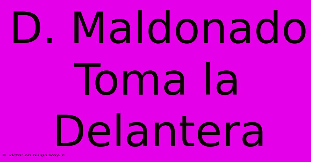 D. Maldonado Toma La Delantera