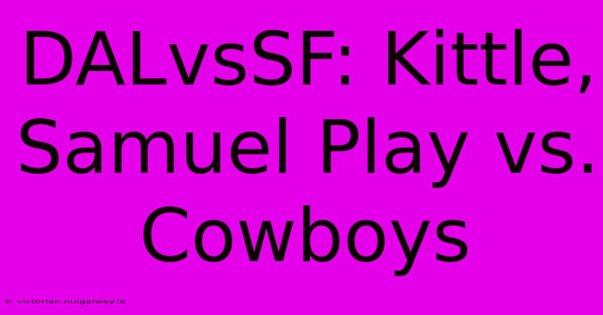 DALvsSF: Kittle, Samuel Play Vs. Cowboys