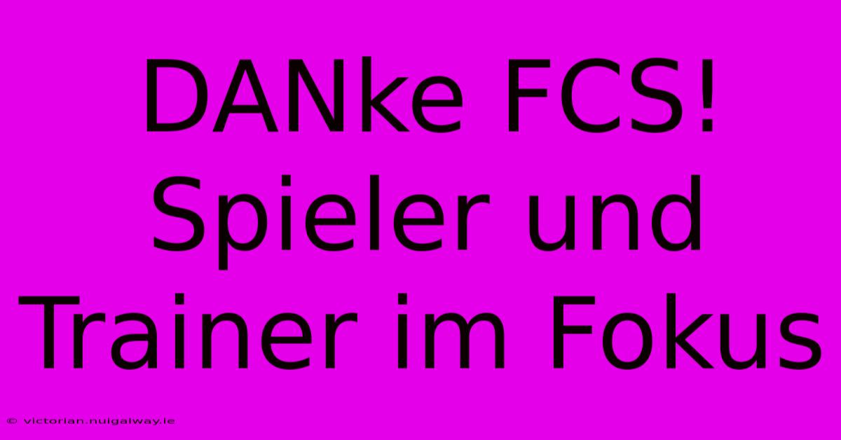 DANke FCS! Spieler Und Trainer Im Fokus 