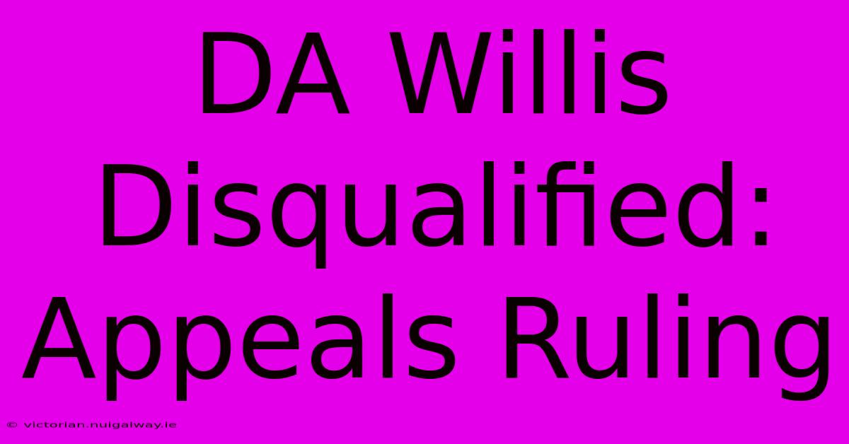 DA Willis Disqualified: Appeals Ruling