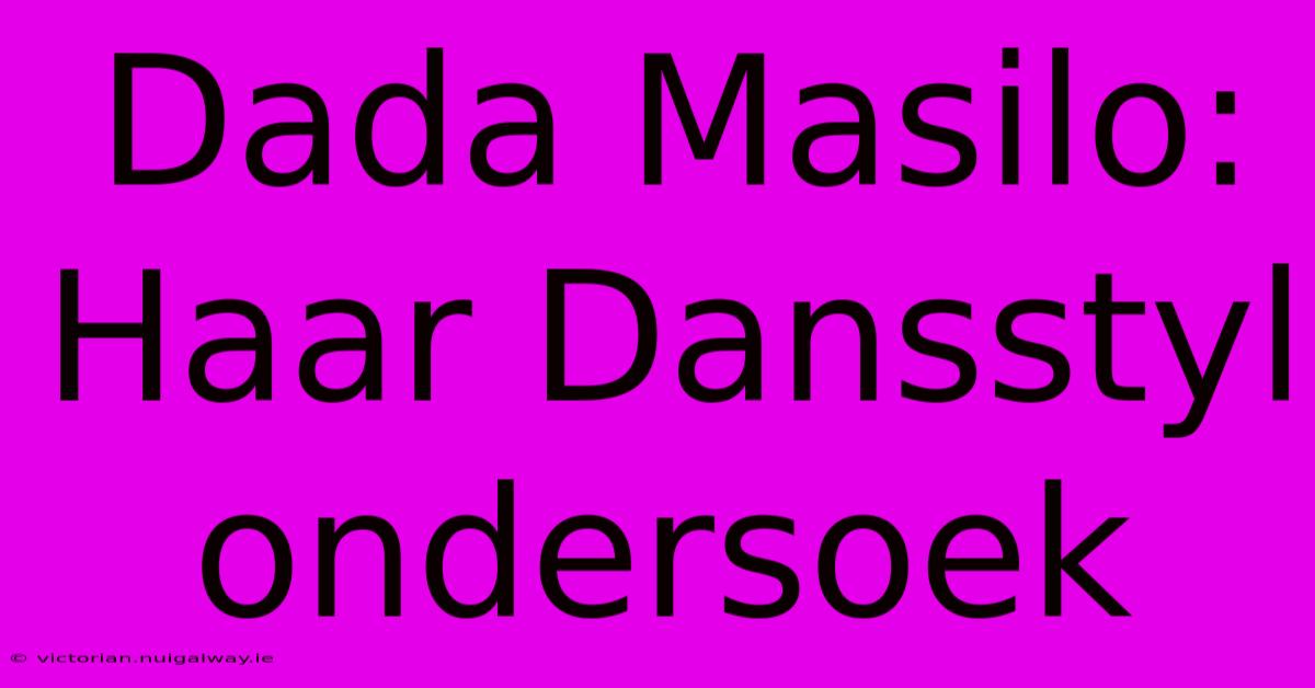 Dada Masilo:  Haar Dansstyl Ondersoek