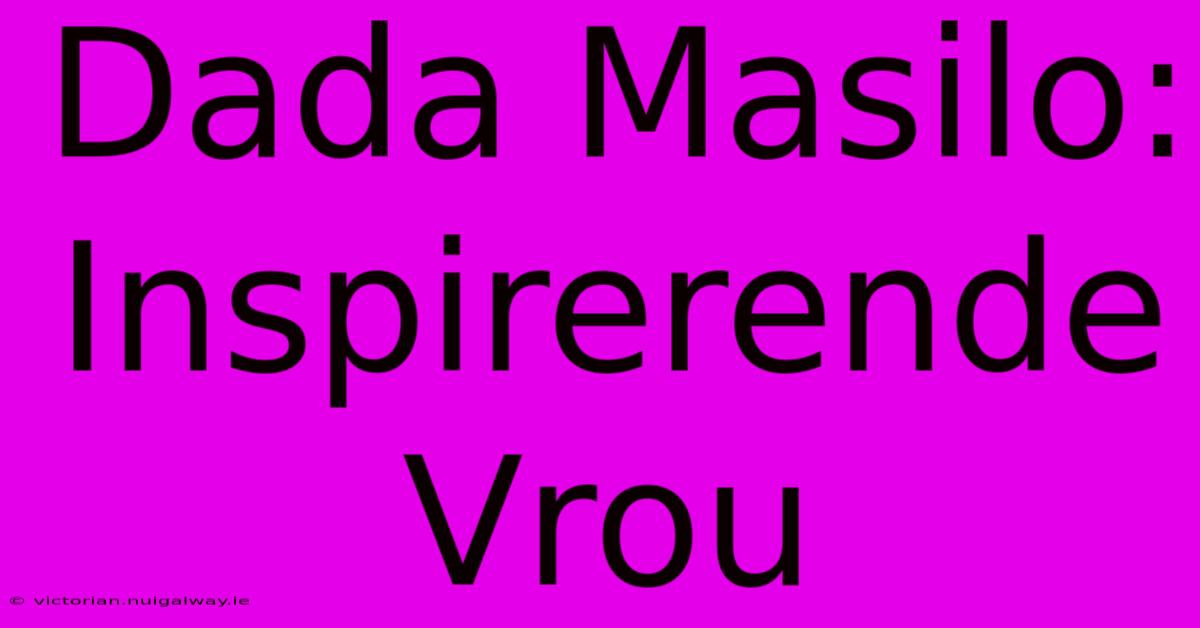 Dada Masilo: Inspirerende Vrou