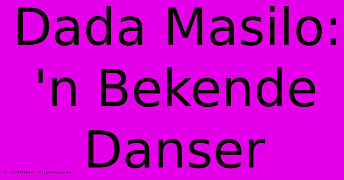 Dada Masilo: 'n Bekende Danser