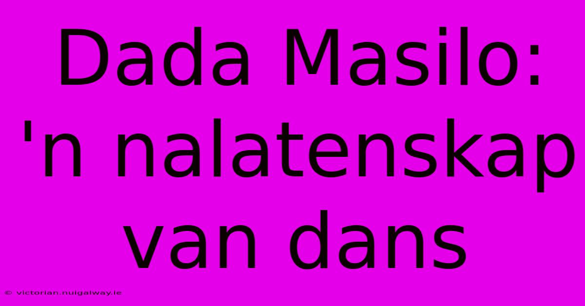 Dada Masilo: 'n Nalatenskap Van Dans