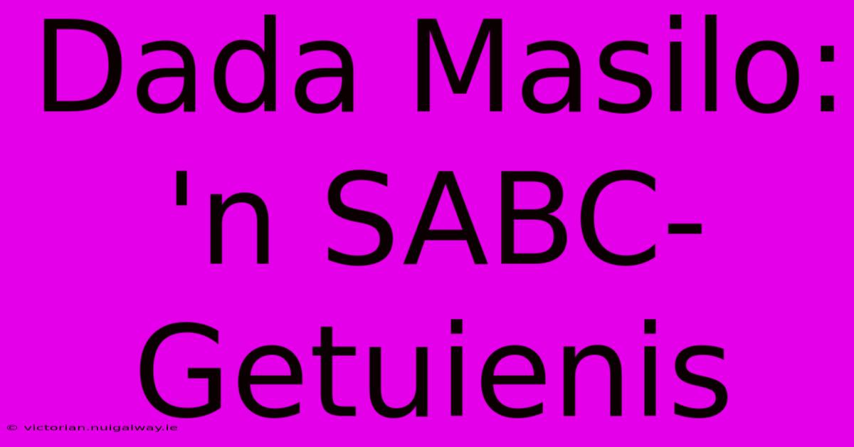 Dada Masilo: 'n SABC-Getuienis