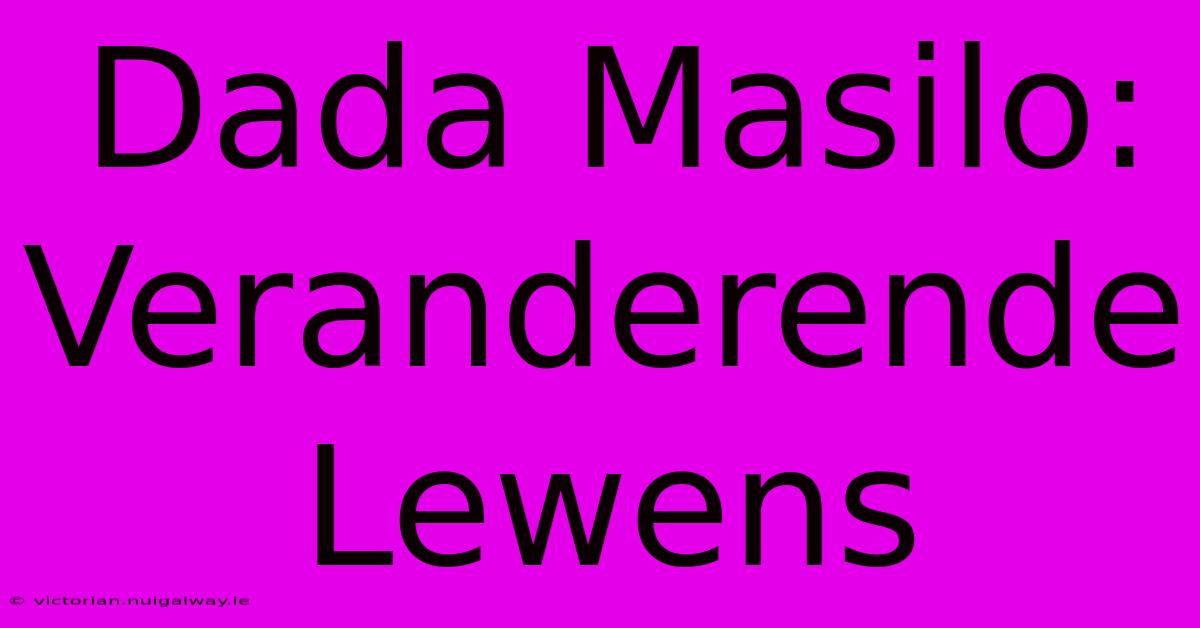 Dada Masilo: Veranderende Lewens