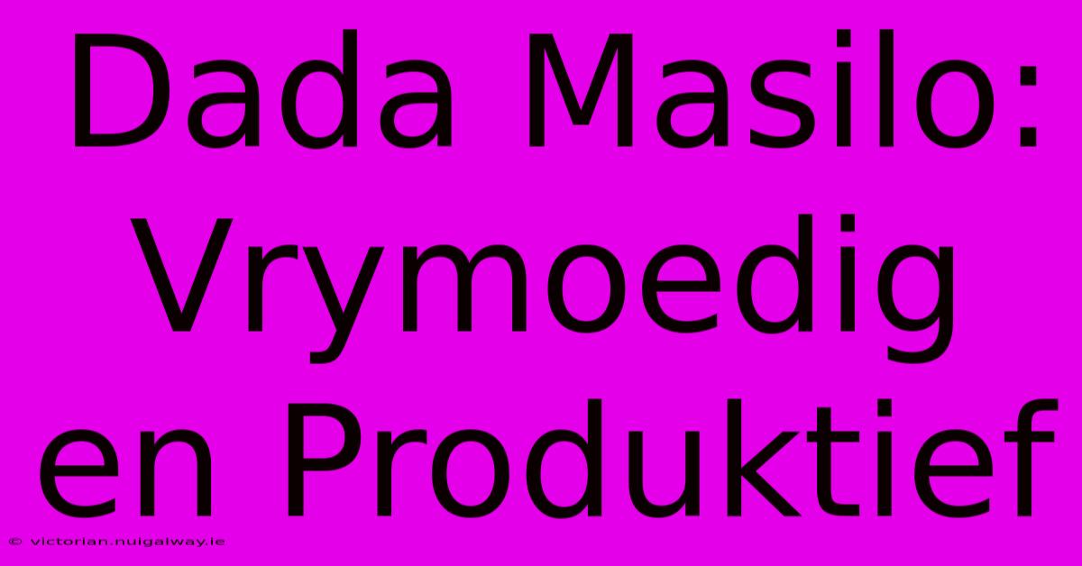 Dada Masilo: Vrymoedig En Produktief