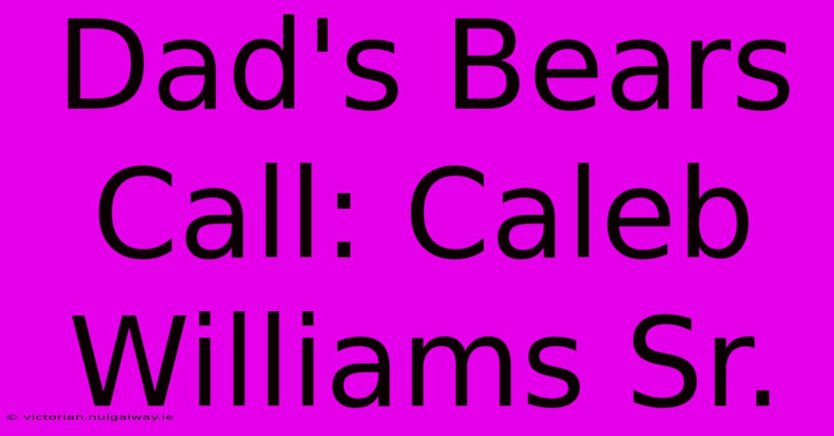 Dad's Bears Call: Caleb Williams Sr.