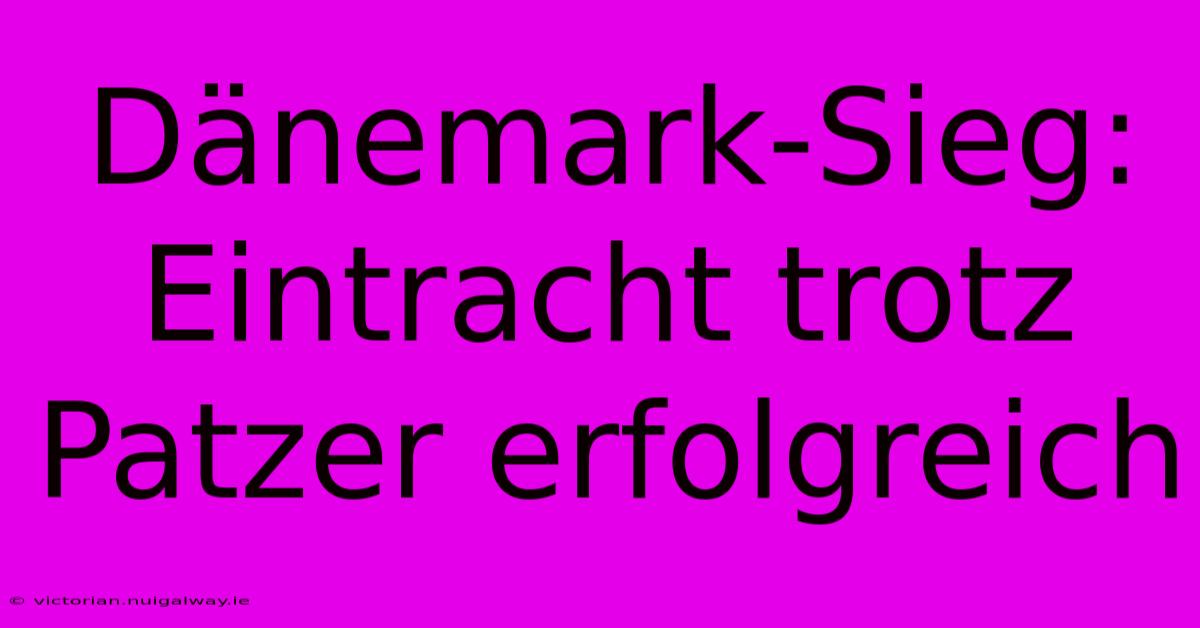 Dänemark-Sieg: Eintracht Trotz Patzer Erfolgreich