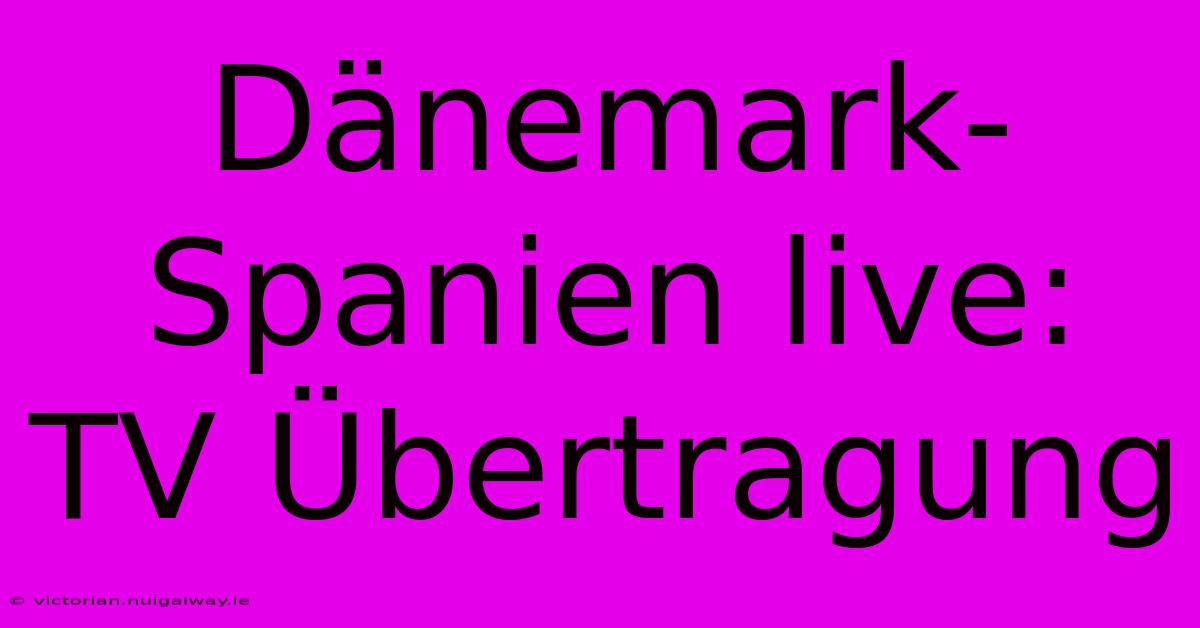 Dänemark-Spanien Live: TV Übertragung