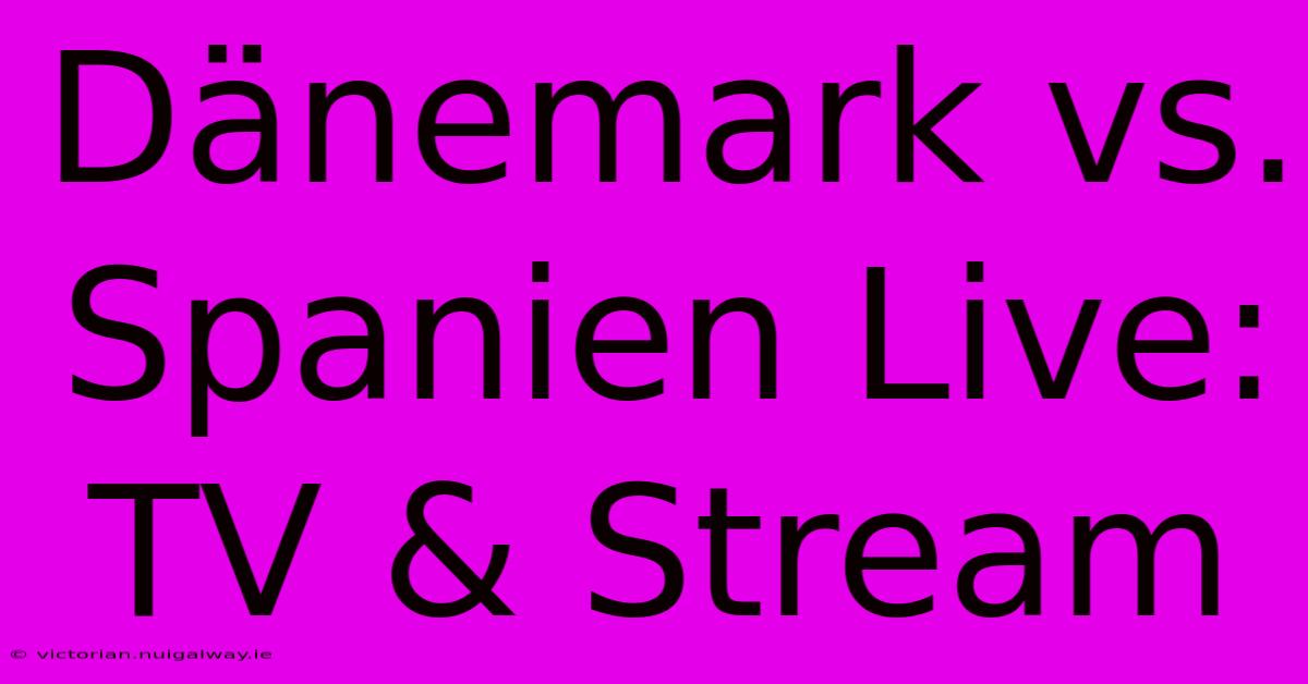 Dänemark Vs. Spanien Live: TV & Stream