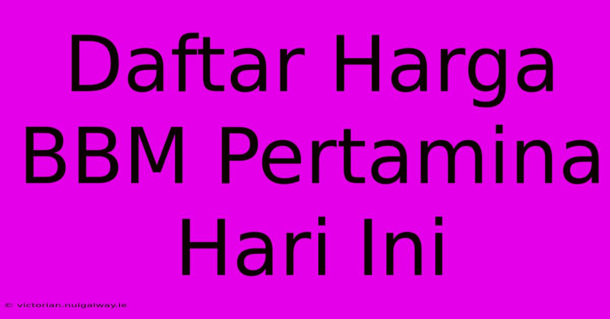 Daftar Harga BBM Pertamina Hari Ini