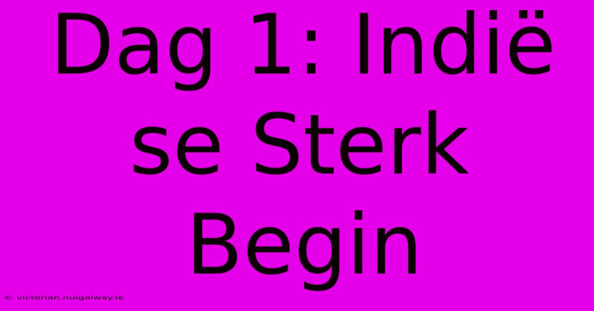 Dag 1: Indië Se Sterk Begin