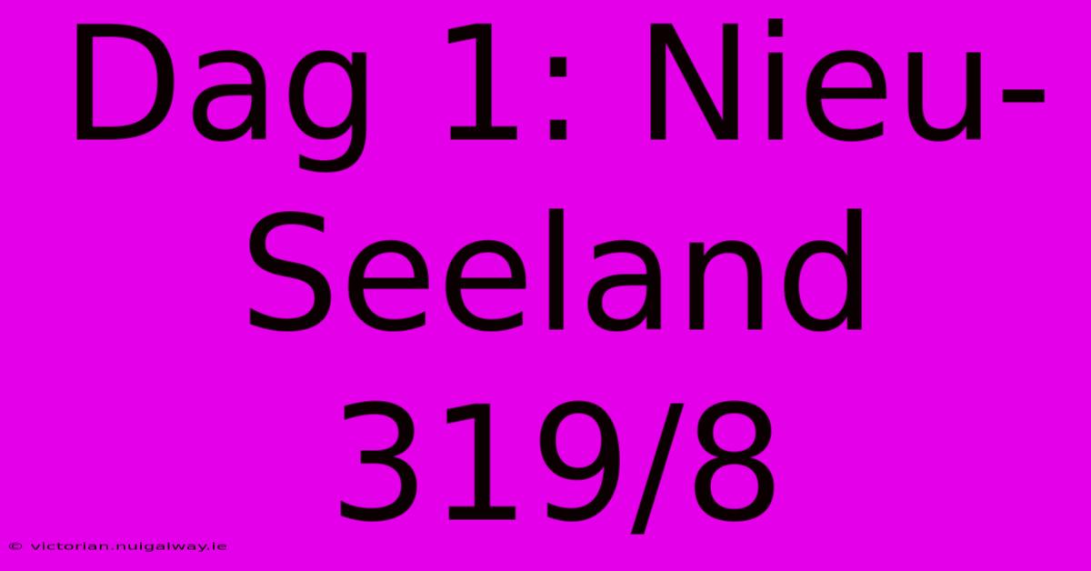 Dag 1: Nieu-Seeland 319/8