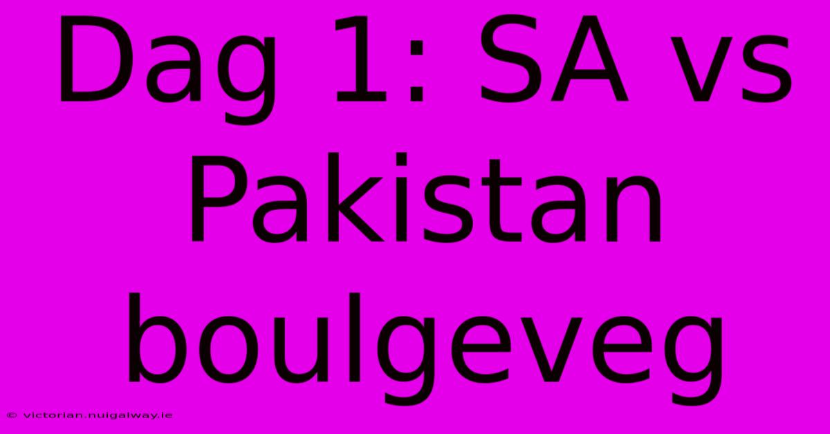 Dag 1: SA Vs Pakistan Boulgeveg