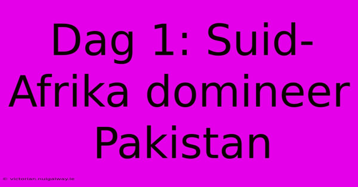 Dag 1: Suid-Afrika Domineer Pakistan