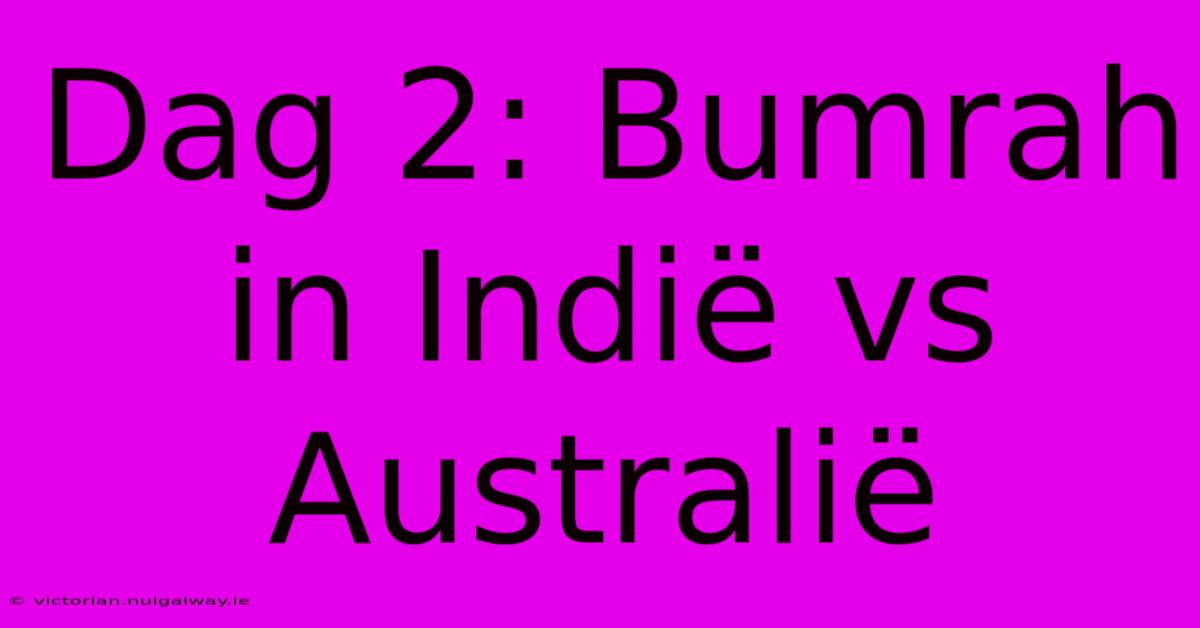 Dag 2: Bumrah In Indië Vs Australië