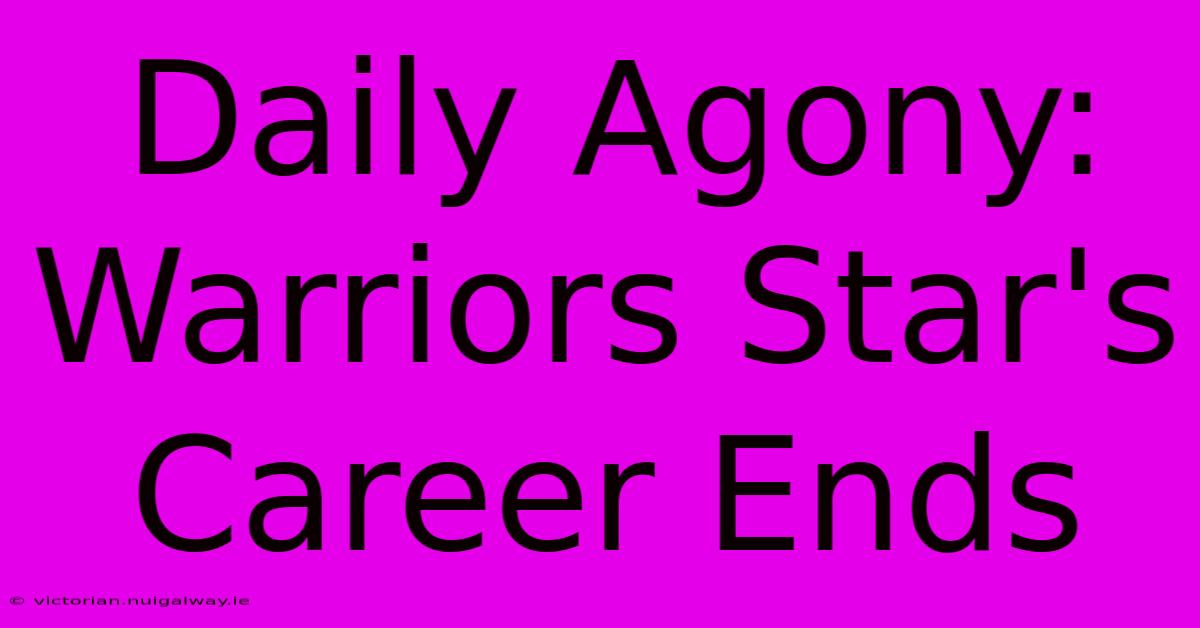 Daily Agony:  Warriors Star's Career Ends