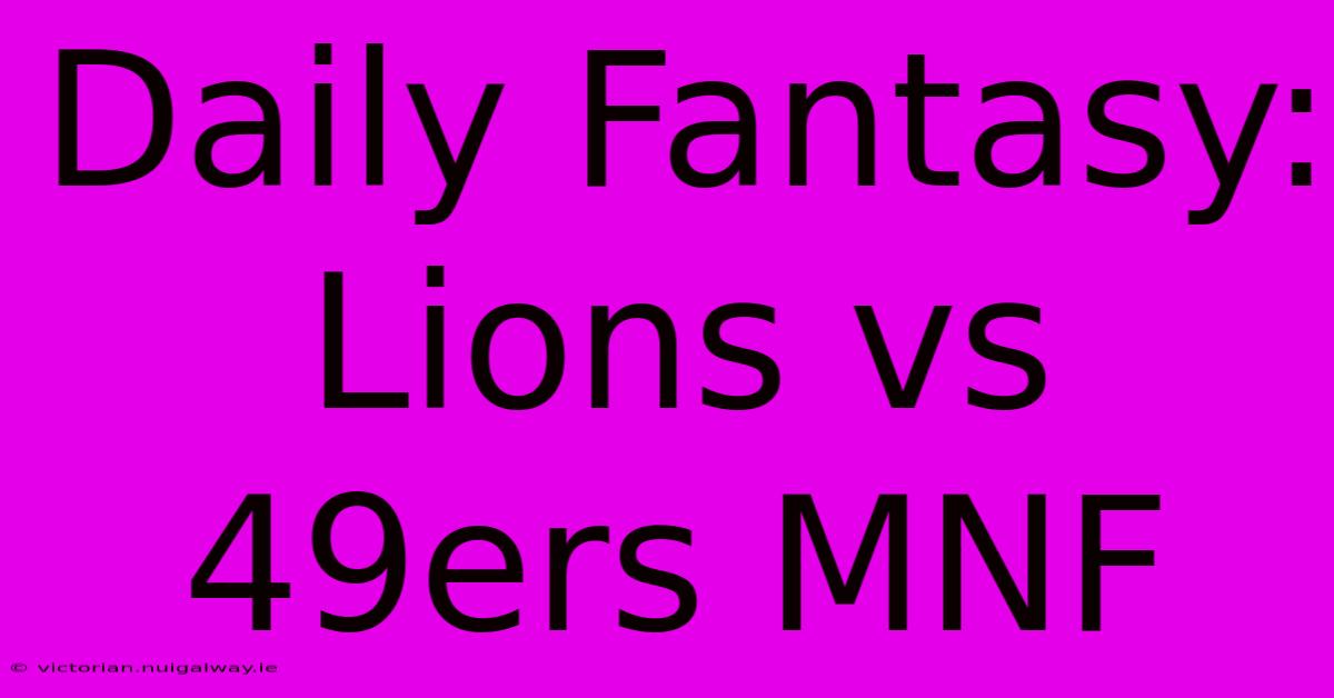 Daily Fantasy: Lions Vs 49ers MNF