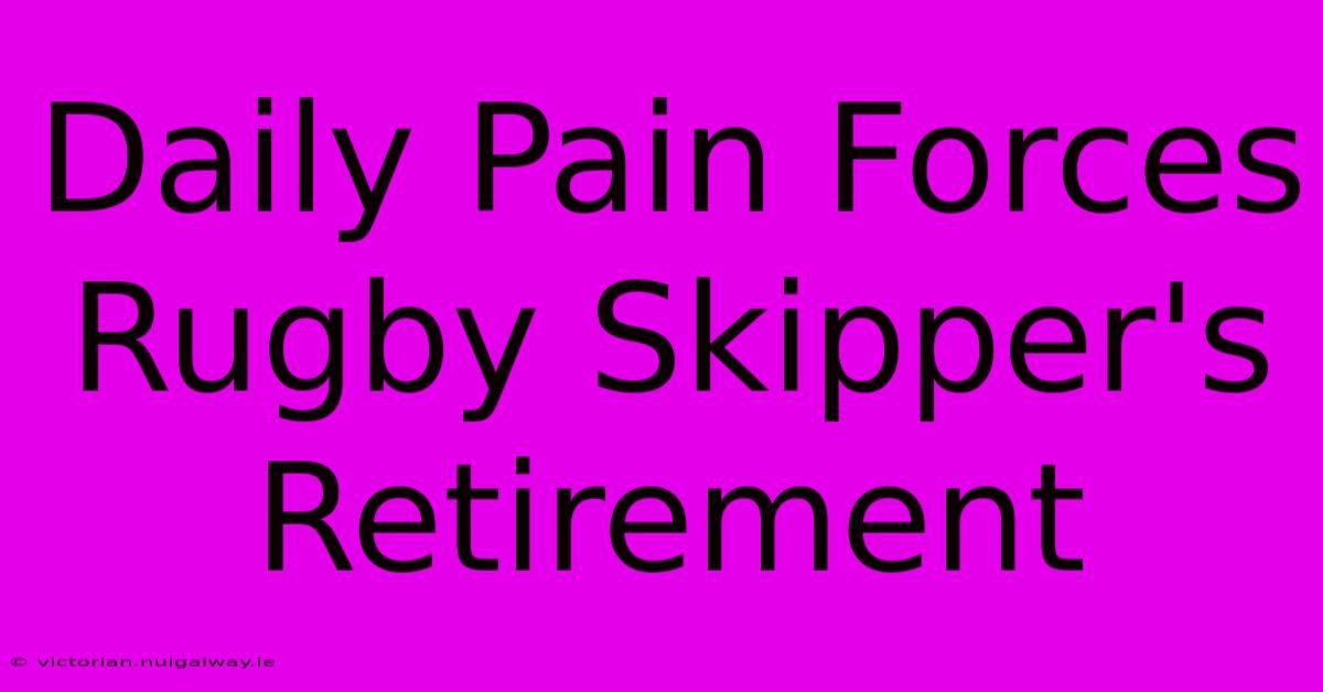 Daily Pain Forces Rugby Skipper's Retirement