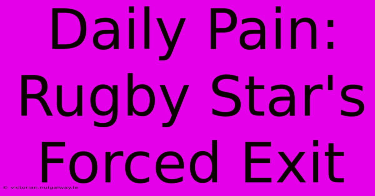 Daily Pain: Rugby Star's Forced Exit