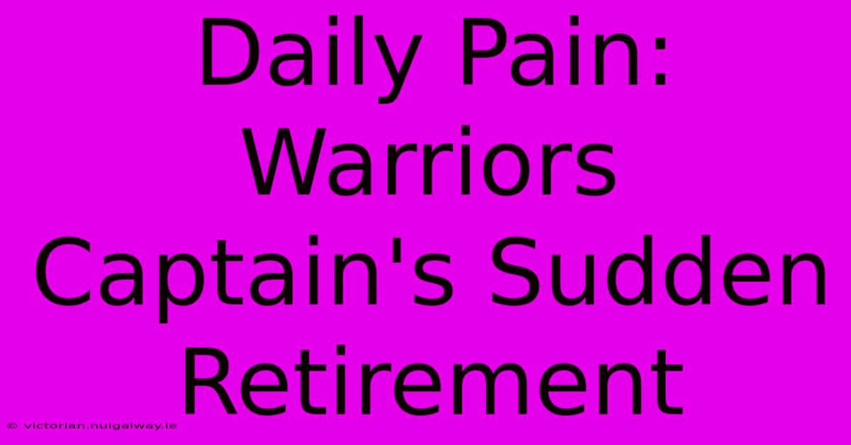 Daily Pain: Warriors Captain's Sudden Retirement