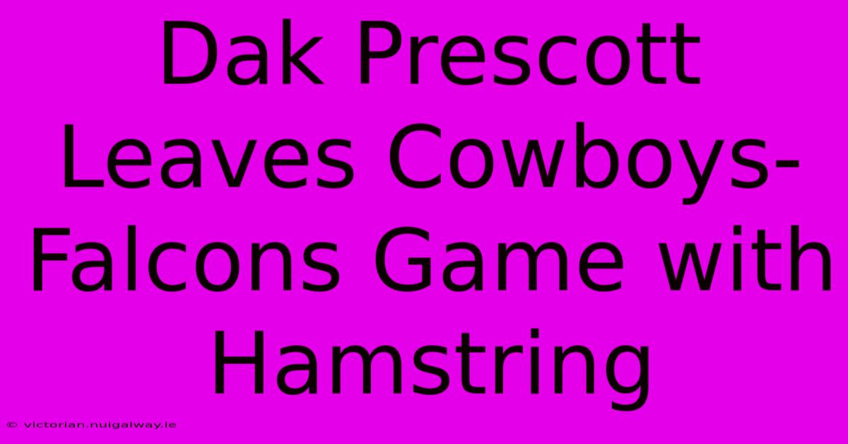 Dak Prescott Leaves Cowboys-Falcons Game With Hamstring