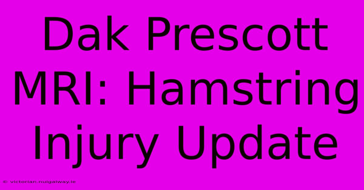 Dak Prescott MRI: Hamstring Injury Update