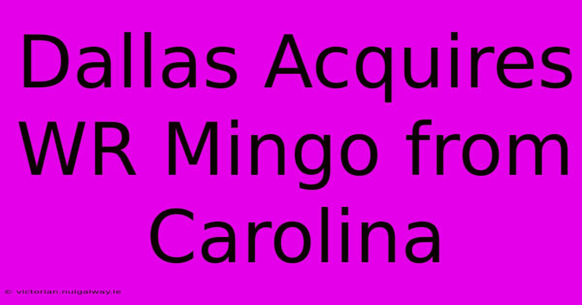 Dallas Acquires WR Mingo From Carolina