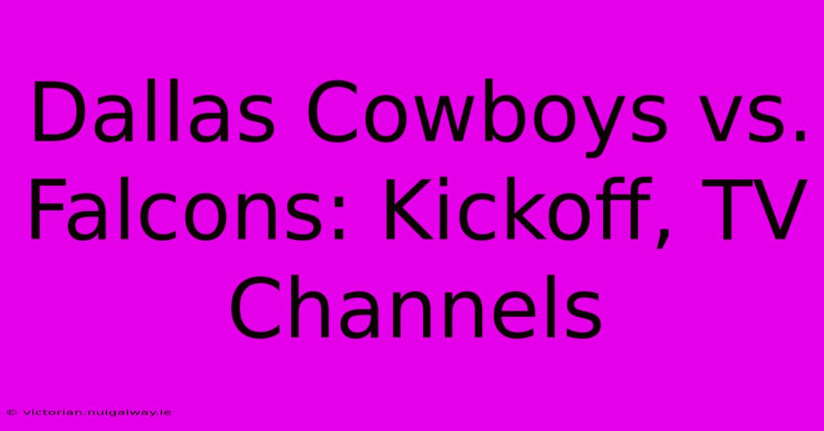 Dallas Cowboys Vs. Falcons: Kickoff, TV Channels