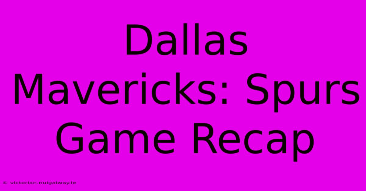 Dallas Mavericks: Spurs Game Recap