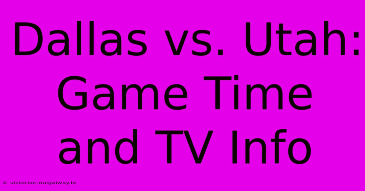 Dallas Vs. Utah: Game Time And TV Info