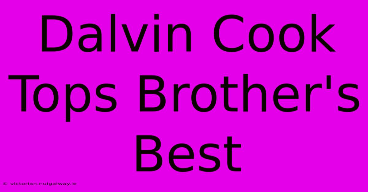 Dalvin Cook Tops Brother's Best